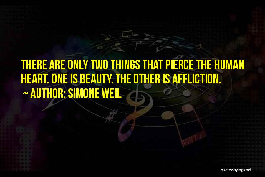 Simone Weil Quotes: There Are Only Two Things That Pierce The Human Heart. One Is Beauty. The Other Is Affliction.