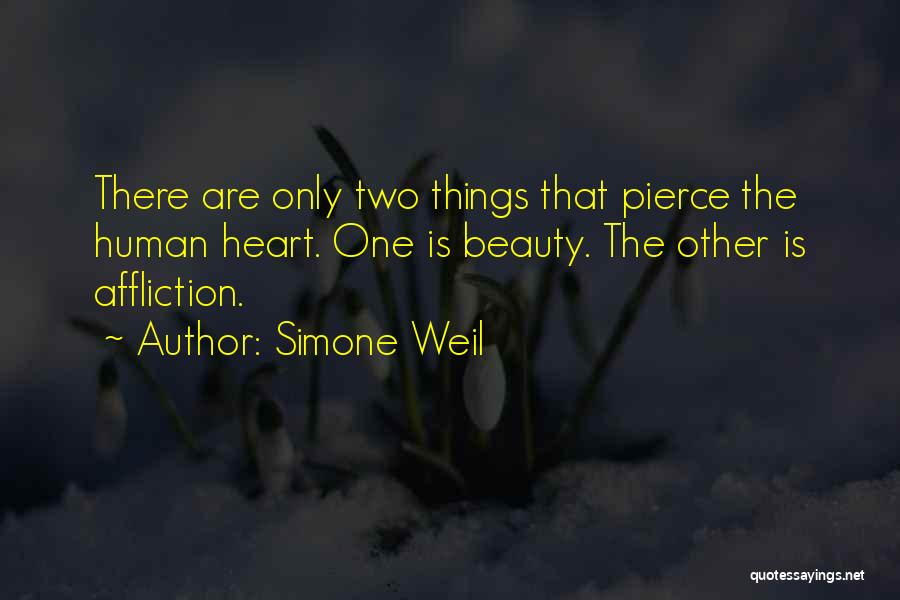 Simone Weil Quotes: There Are Only Two Things That Pierce The Human Heart. One Is Beauty. The Other Is Affliction.