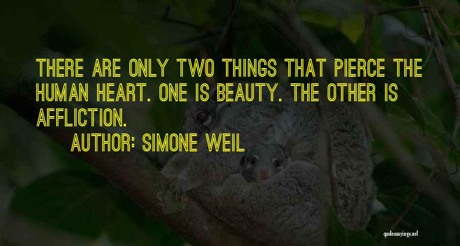 Simone Weil Quotes: There Are Only Two Things That Pierce The Human Heart. One Is Beauty. The Other Is Affliction.