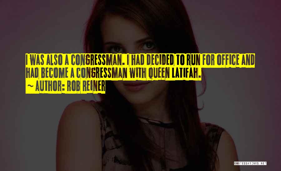 Rob Reiner Quotes: I Was Also A Congressman. I Had Decided To Run For Office And Had Become A Congressman With Queen Latifah.
