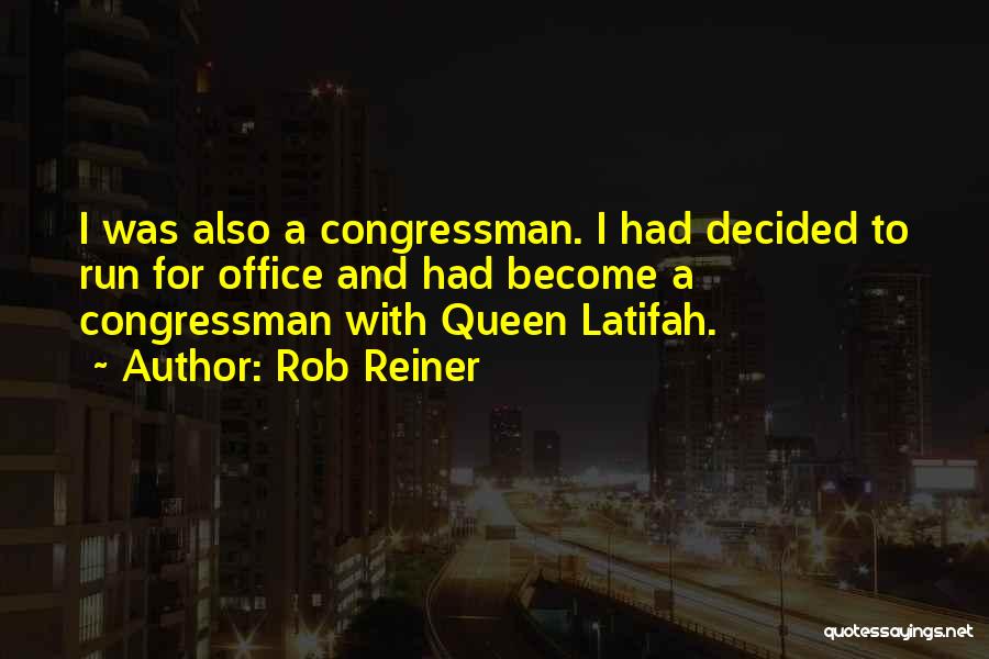 Rob Reiner Quotes: I Was Also A Congressman. I Had Decided To Run For Office And Had Become A Congressman With Queen Latifah.