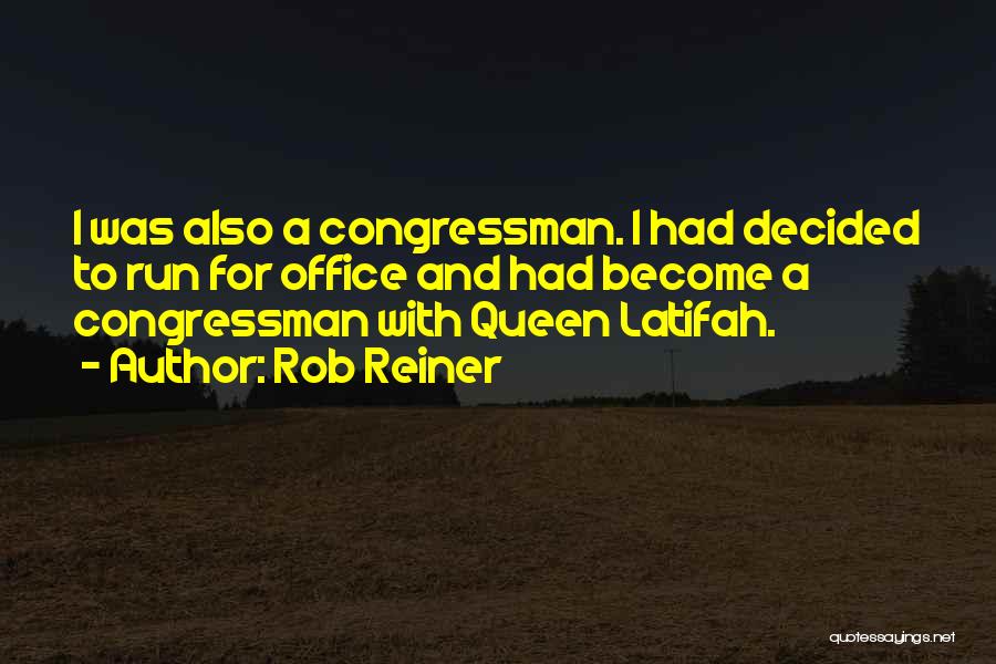 Rob Reiner Quotes: I Was Also A Congressman. I Had Decided To Run For Office And Had Become A Congressman With Queen Latifah.