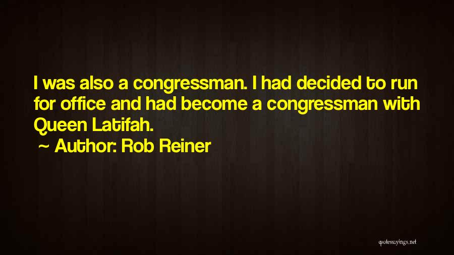Rob Reiner Quotes: I Was Also A Congressman. I Had Decided To Run For Office And Had Become A Congressman With Queen Latifah.