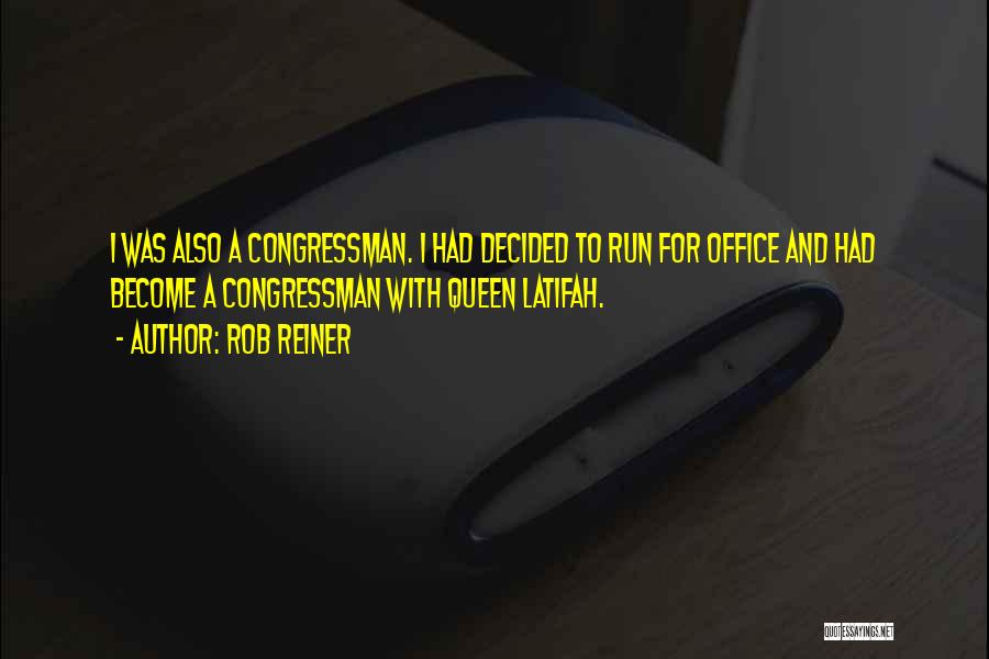 Rob Reiner Quotes: I Was Also A Congressman. I Had Decided To Run For Office And Had Become A Congressman With Queen Latifah.