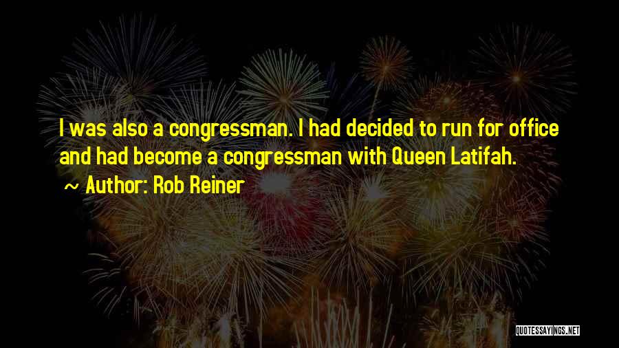 Rob Reiner Quotes: I Was Also A Congressman. I Had Decided To Run For Office And Had Become A Congressman With Queen Latifah.