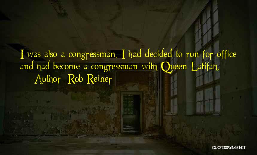 Rob Reiner Quotes: I Was Also A Congressman. I Had Decided To Run For Office And Had Become A Congressman With Queen Latifah.