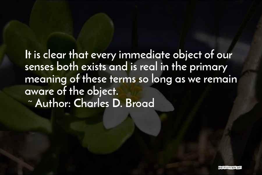 Charles D. Broad Quotes: It Is Clear That Every Immediate Object Of Our Senses Both Exists And Is Real In The Primary Meaning Of