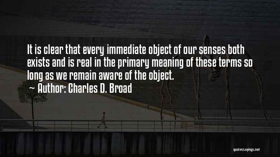 Charles D. Broad Quotes: It Is Clear That Every Immediate Object Of Our Senses Both Exists And Is Real In The Primary Meaning Of