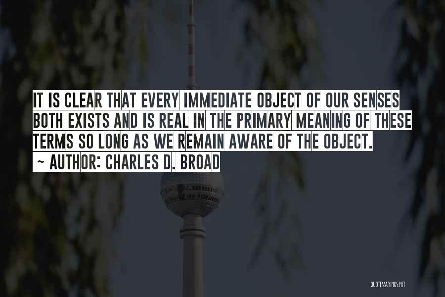 Charles D. Broad Quotes: It Is Clear That Every Immediate Object Of Our Senses Both Exists And Is Real In The Primary Meaning Of