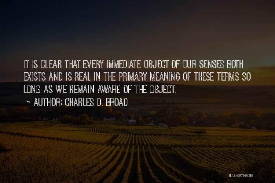 Charles D. Broad Quotes: It Is Clear That Every Immediate Object Of Our Senses Both Exists And Is Real In The Primary Meaning Of