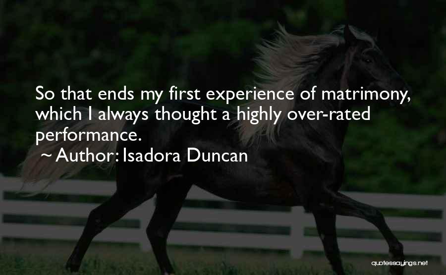 Isadora Duncan Quotes: So That Ends My First Experience Of Matrimony, Which I Always Thought A Highly Over-rated Performance.