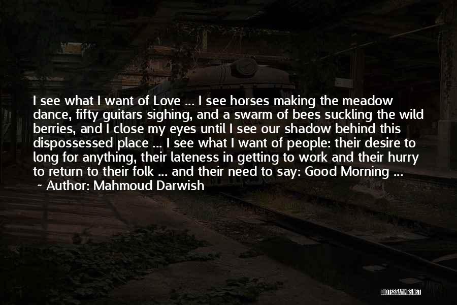 Mahmoud Darwish Quotes: I See What I Want Of Love ... I See Horses Making The Meadow Dance, Fifty Guitars Sighing, And A