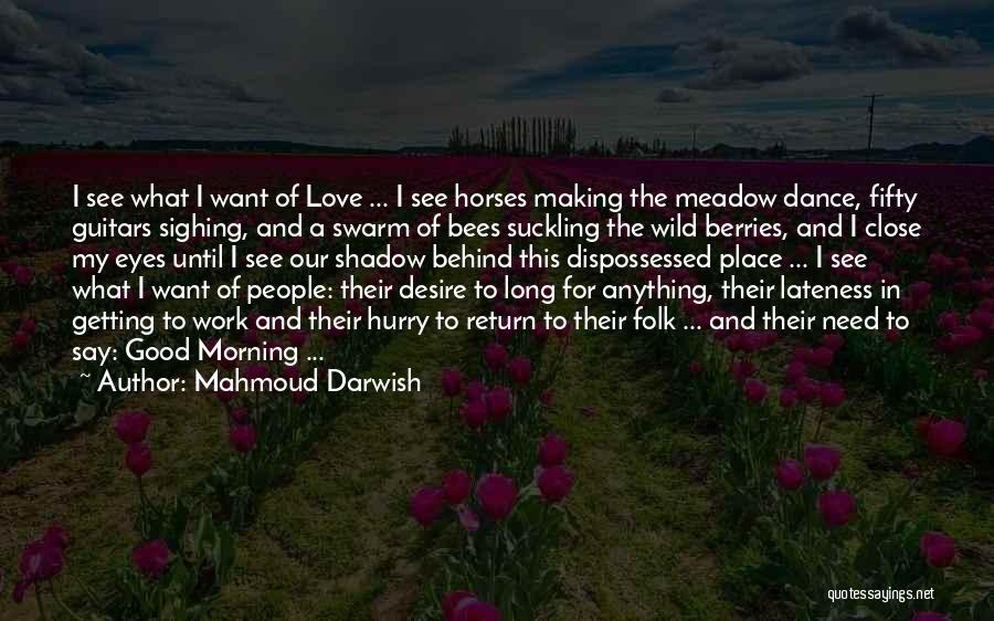 Mahmoud Darwish Quotes: I See What I Want Of Love ... I See Horses Making The Meadow Dance, Fifty Guitars Sighing, And A