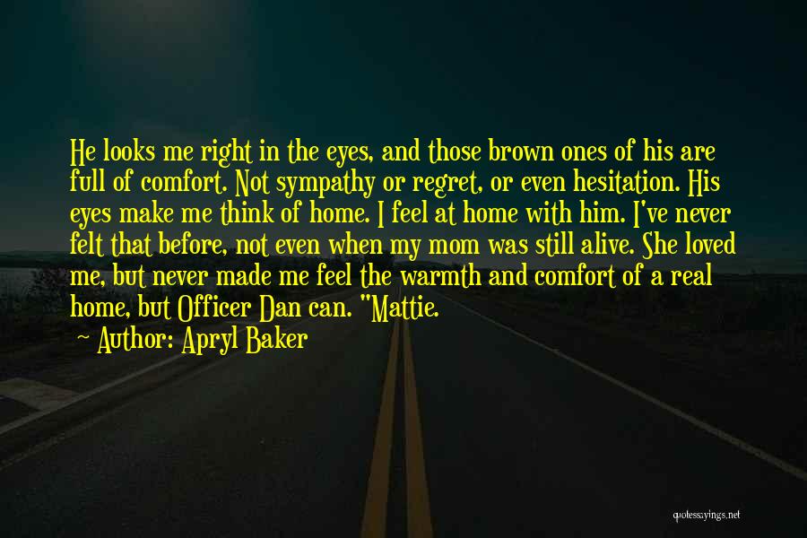 Apryl Baker Quotes: He Looks Me Right In The Eyes, And Those Brown Ones Of His Are Full Of Comfort. Not Sympathy Or