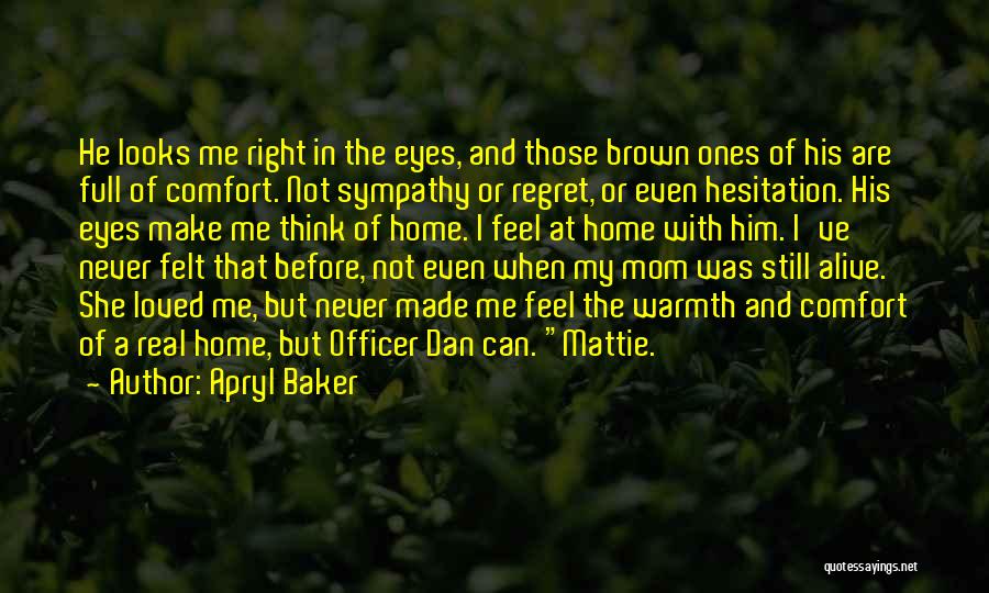 Apryl Baker Quotes: He Looks Me Right In The Eyes, And Those Brown Ones Of His Are Full Of Comfort. Not Sympathy Or