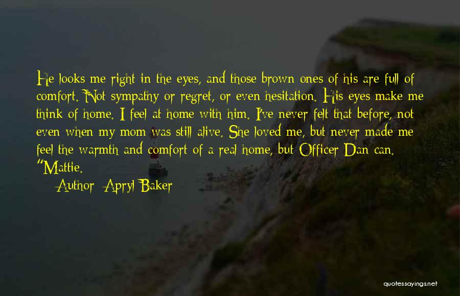 Apryl Baker Quotes: He Looks Me Right In The Eyes, And Those Brown Ones Of His Are Full Of Comfort. Not Sympathy Or