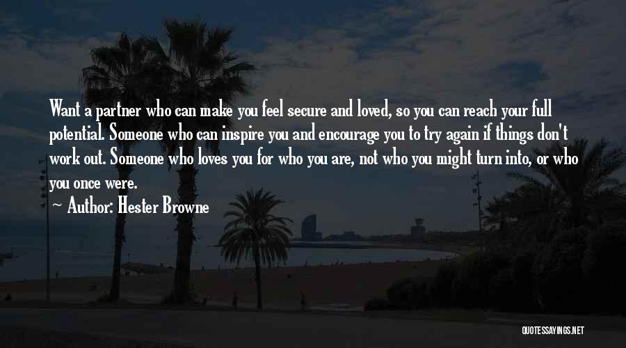 Hester Browne Quotes: Want A Partner Who Can Make You Feel Secure And Loved, So You Can Reach Your Full Potential. Someone Who