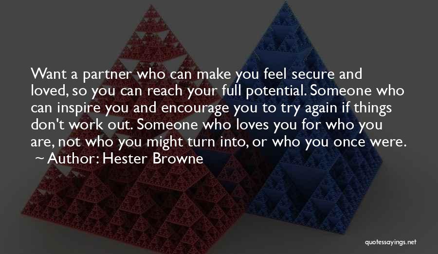 Hester Browne Quotes: Want A Partner Who Can Make You Feel Secure And Loved, So You Can Reach Your Full Potential. Someone Who