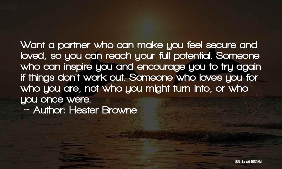 Hester Browne Quotes: Want A Partner Who Can Make You Feel Secure And Loved, So You Can Reach Your Full Potential. Someone Who