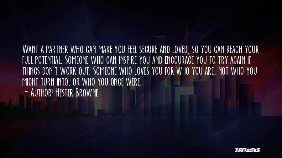 Hester Browne Quotes: Want A Partner Who Can Make You Feel Secure And Loved, So You Can Reach Your Full Potential. Someone Who