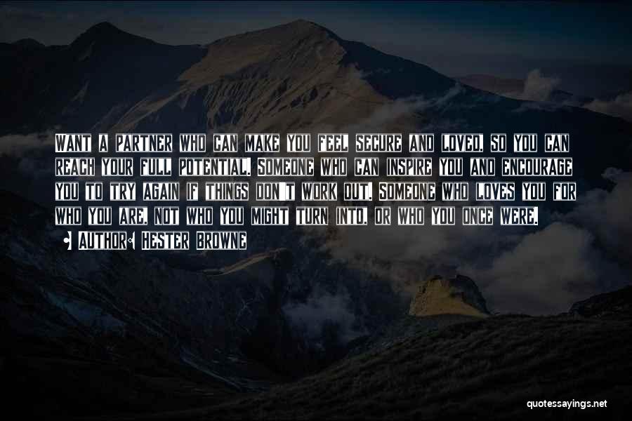 Hester Browne Quotes: Want A Partner Who Can Make You Feel Secure And Loved, So You Can Reach Your Full Potential. Someone Who