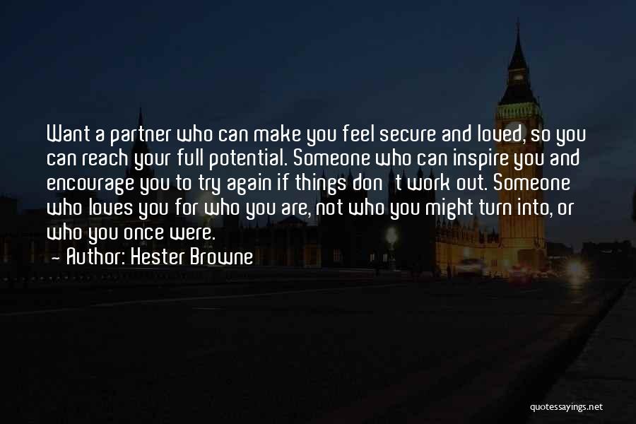 Hester Browne Quotes: Want A Partner Who Can Make You Feel Secure And Loved, So You Can Reach Your Full Potential. Someone Who