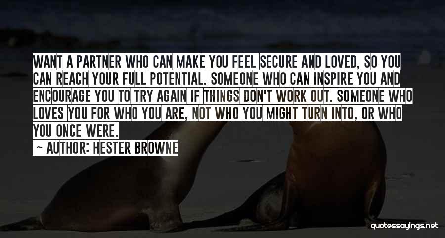 Hester Browne Quotes: Want A Partner Who Can Make You Feel Secure And Loved, So You Can Reach Your Full Potential. Someone Who