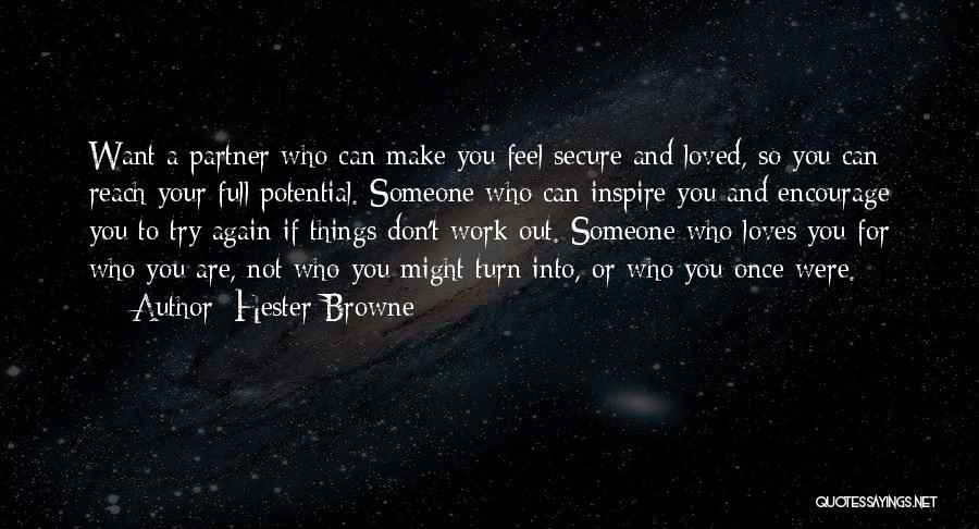 Hester Browne Quotes: Want A Partner Who Can Make You Feel Secure And Loved, So You Can Reach Your Full Potential. Someone Who