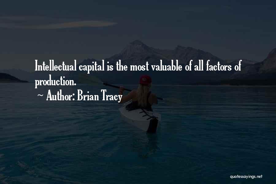 Brian Tracy Quotes: Intellectual Capital Is The Most Valuable Of All Factors Of Production.