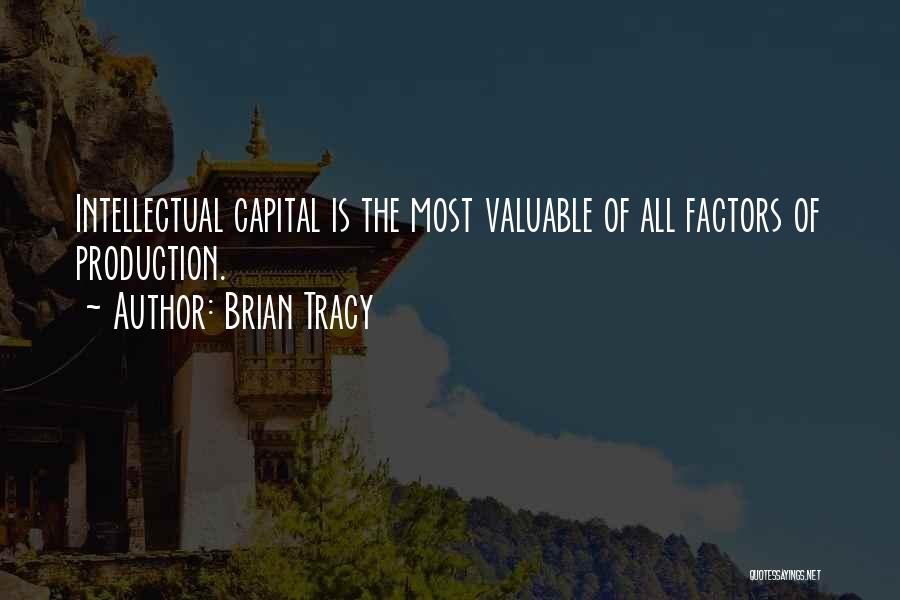 Brian Tracy Quotes: Intellectual Capital Is The Most Valuable Of All Factors Of Production.