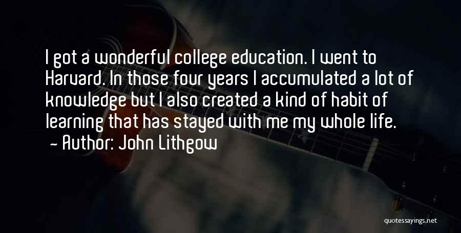 John Lithgow Quotes: I Got A Wonderful College Education. I Went To Harvard. In Those Four Years I Accumulated A Lot Of Knowledge