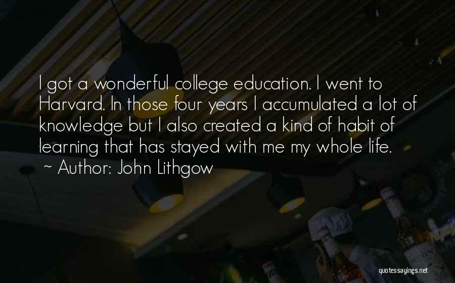 John Lithgow Quotes: I Got A Wonderful College Education. I Went To Harvard. In Those Four Years I Accumulated A Lot Of Knowledge