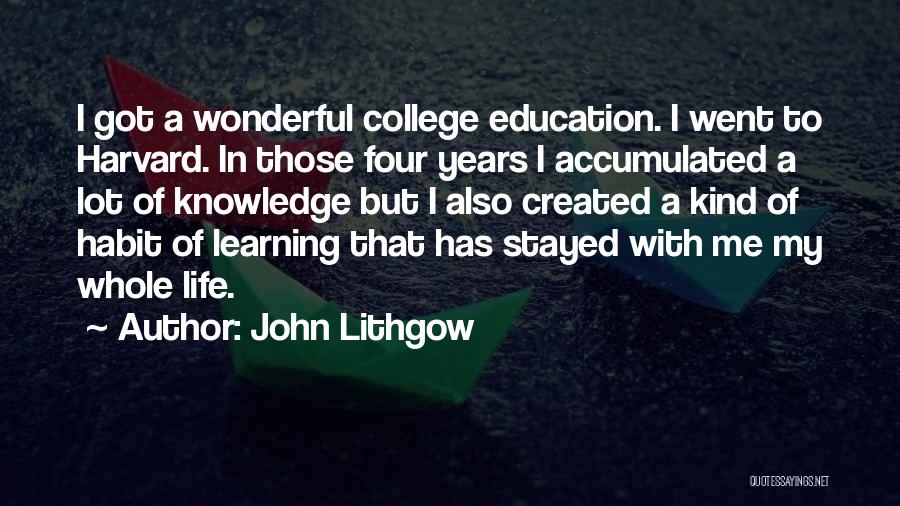 John Lithgow Quotes: I Got A Wonderful College Education. I Went To Harvard. In Those Four Years I Accumulated A Lot Of Knowledge