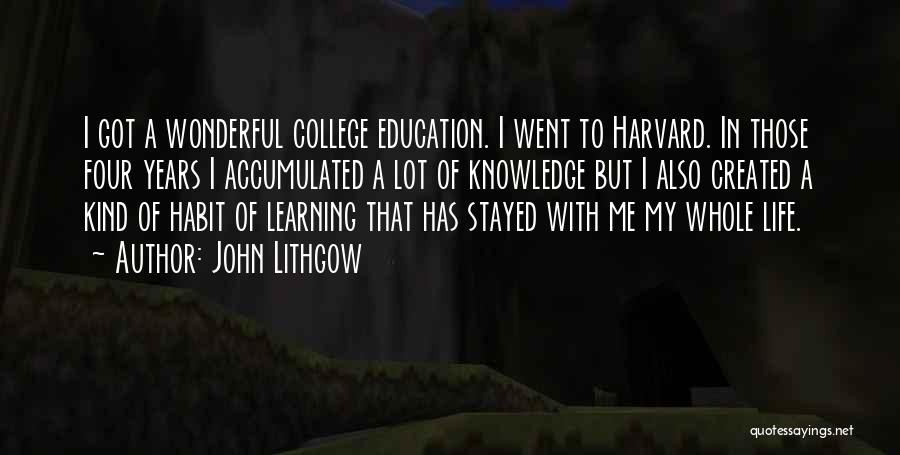 John Lithgow Quotes: I Got A Wonderful College Education. I Went To Harvard. In Those Four Years I Accumulated A Lot Of Knowledge