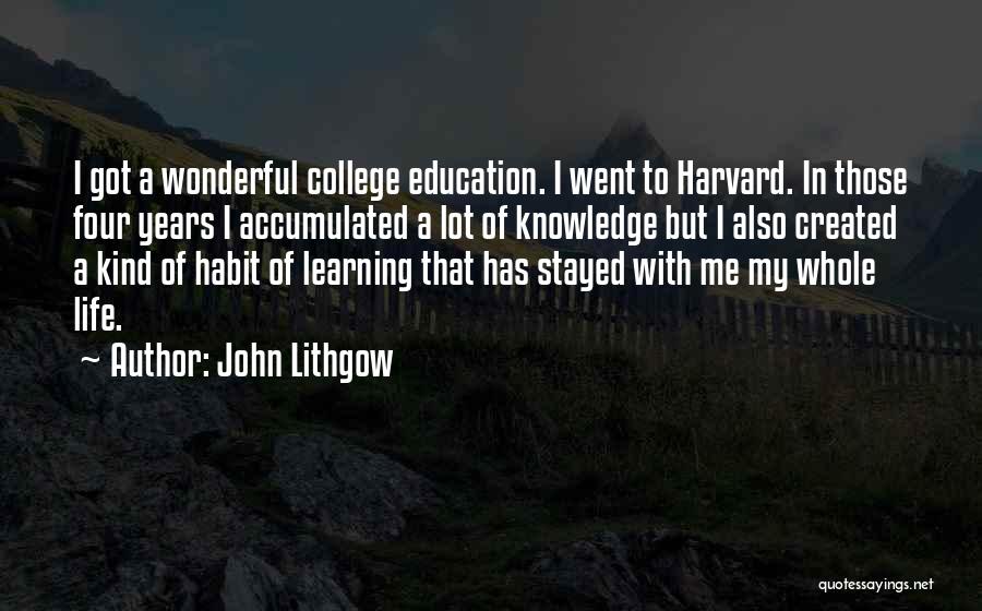 John Lithgow Quotes: I Got A Wonderful College Education. I Went To Harvard. In Those Four Years I Accumulated A Lot Of Knowledge