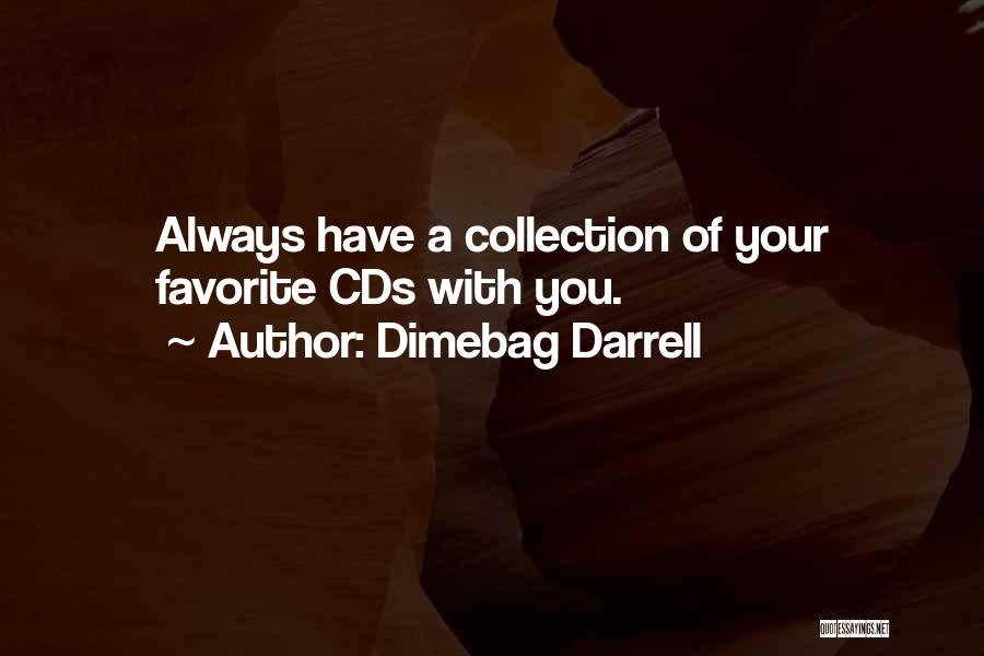 Dimebag Darrell Quotes: Always Have A Collection Of Your Favorite Cds With You.