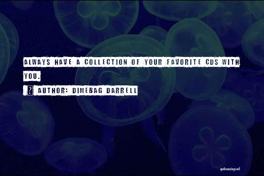 Dimebag Darrell Quotes: Always Have A Collection Of Your Favorite Cds With You.