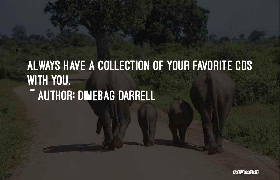 Dimebag Darrell Quotes: Always Have A Collection Of Your Favorite Cds With You.