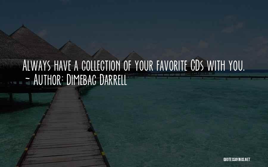 Dimebag Darrell Quotes: Always Have A Collection Of Your Favorite Cds With You.