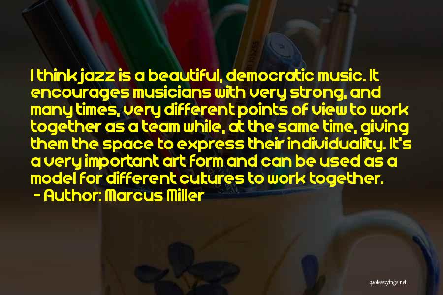 Marcus Miller Quotes: I Think Jazz Is A Beautiful, Democratic Music. It Encourages Musicians With Very Strong, And Many Times, Very Different Points