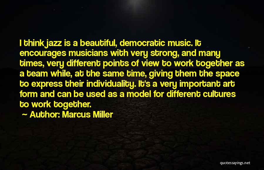 Marcus Miller Quotes: I Think Jazz Is A Beautiful, Democratic Music. It Encourages Musicians With Very Strong, And Many Times, Very Different Points