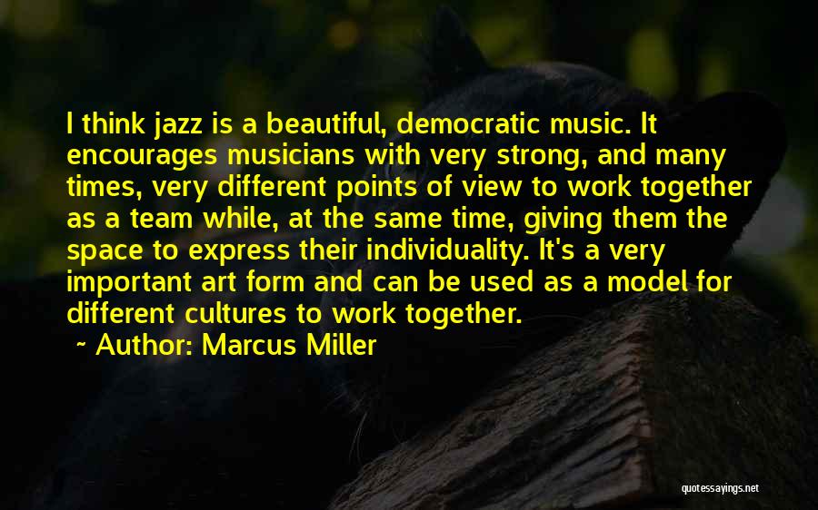 Marcus Miller Quotes: I Think Jazz Is A Beautiful, Democratic Music. It Encourages Musicians With Very Strong, And Many Times, Very Different Points