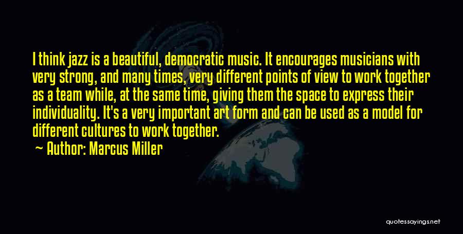 Marcus Miller Quotes: I Think Jazz Is A Beautiful, Democratic Music. It Encourages Musicians With Very Strong, And Many Times, Very Different Points