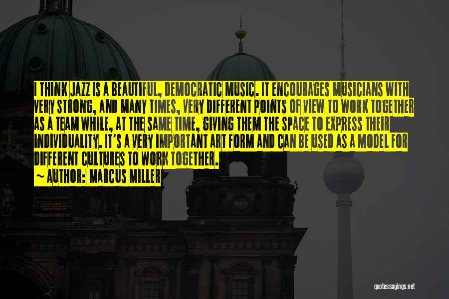 Marcus Miller Quotes: I Think Jazz Is A Beautiful, Democratic Music. It Encourages Musicians With Very Strong, And Many Times, Very Different Points