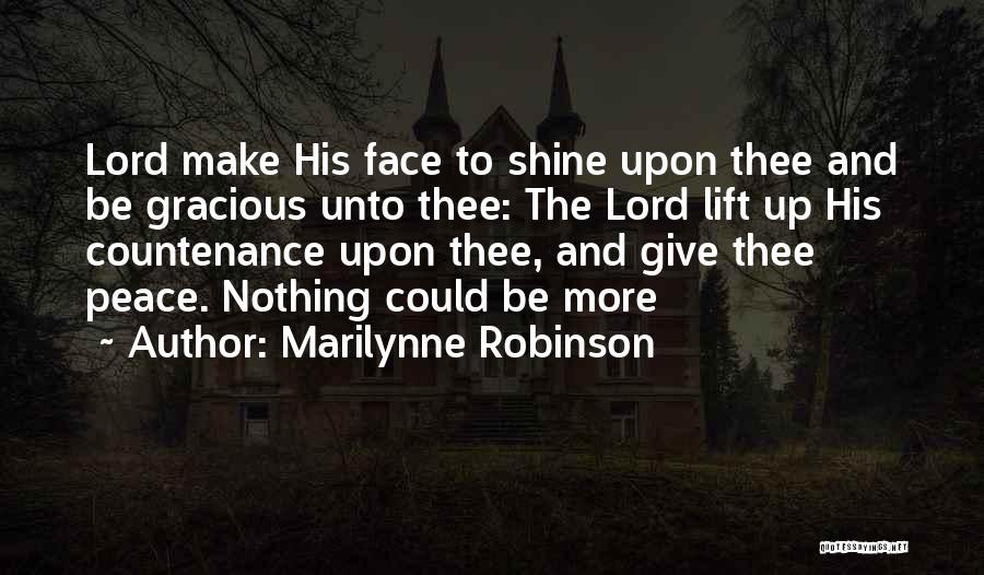 Marilynne Robinson Quotes: Lord Make His Face To Shine Upon Thee And Be Gracious Unto Thee: The Lord Lift Up His Countenance Upon