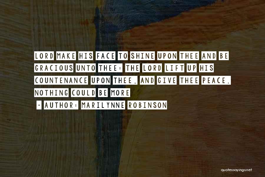 Marilynne Robinson Quotes: Lord Make His Face To Shine Upon Thee And Be Gracious Unto Thee: The Lord Lift Up His Countenance Upon