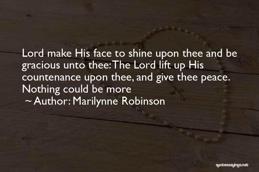 Marilynne Robinson Quotes: Lord Make His Face To Shine Upon Thee And Be Gracious Unto Thee: The Lord Lift Up His Countenance Upon