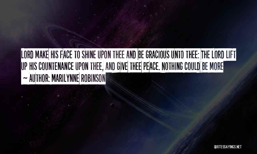 Marilynne Robinson Quotes: Lord Make His Face To Shine Upon Thee And Be Gracious Unto Thee: The Lord Lift Up His Countenance Upon