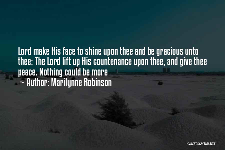Marilynne Robinson Quotes: Lord Make His Face To Shine Upon Thee And Be Gracious Unto Thee: The Lord Lift Up His Countenance Upon