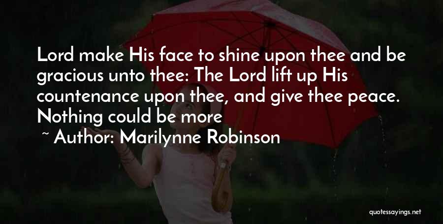 Marilynne Robinson Quotes: Lord Make His Face To Shine Upon Thee And Be Gracious Unto Thee: The Lord Lift Up His Countenance Upon